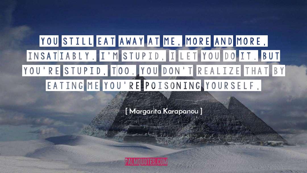 Margarita Karapanou Quotes: You still eat away at
