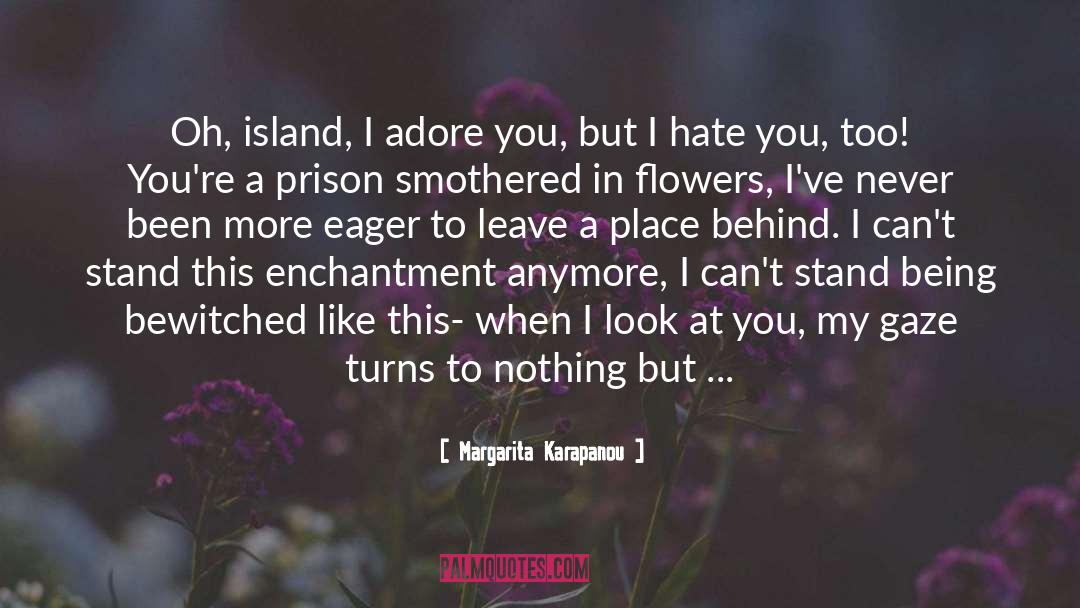 Margarita Karapanou Quotes: Oh, island, I adore you,