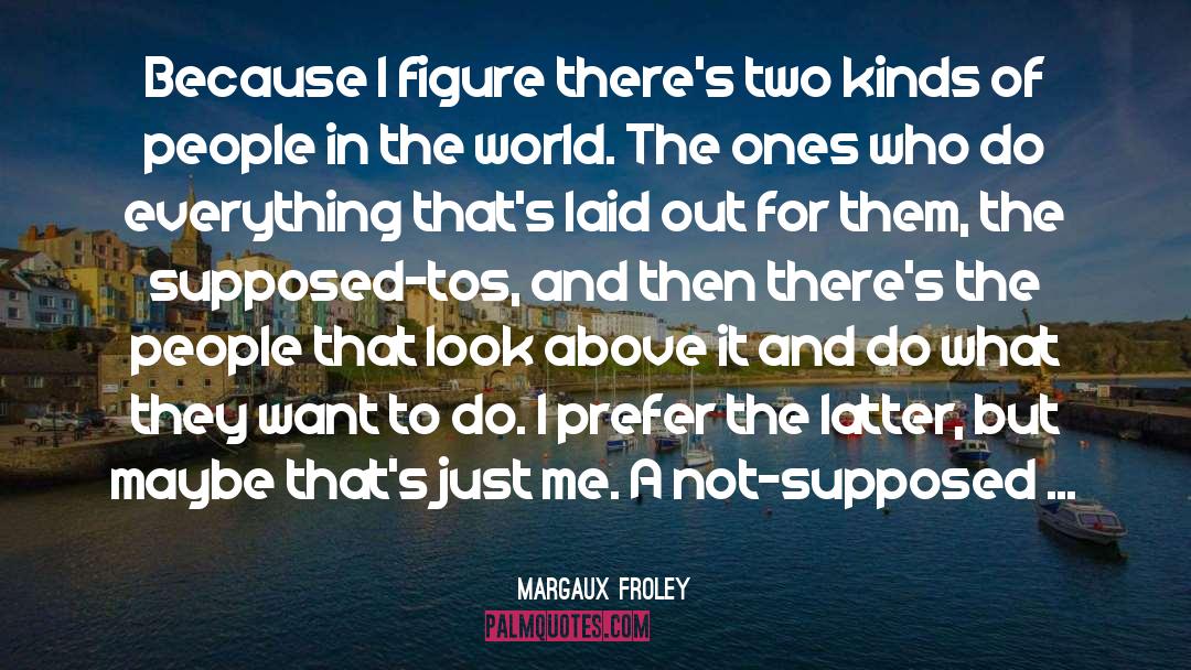 Margaux Froley Quotes: Because I figure there's two