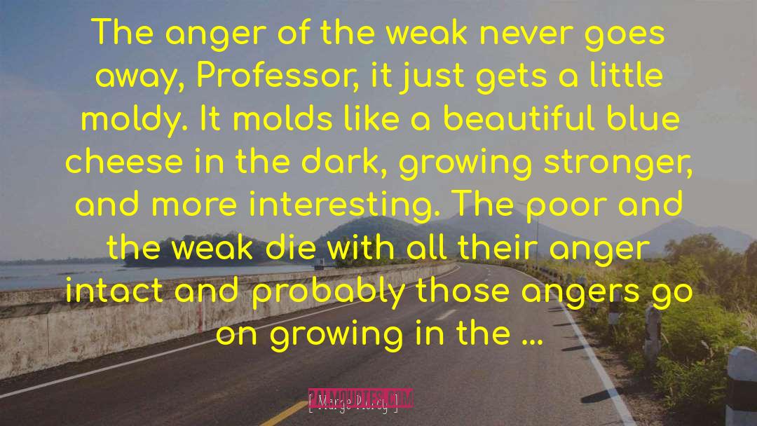 Marge Piercy Quotes: The anger of the weak