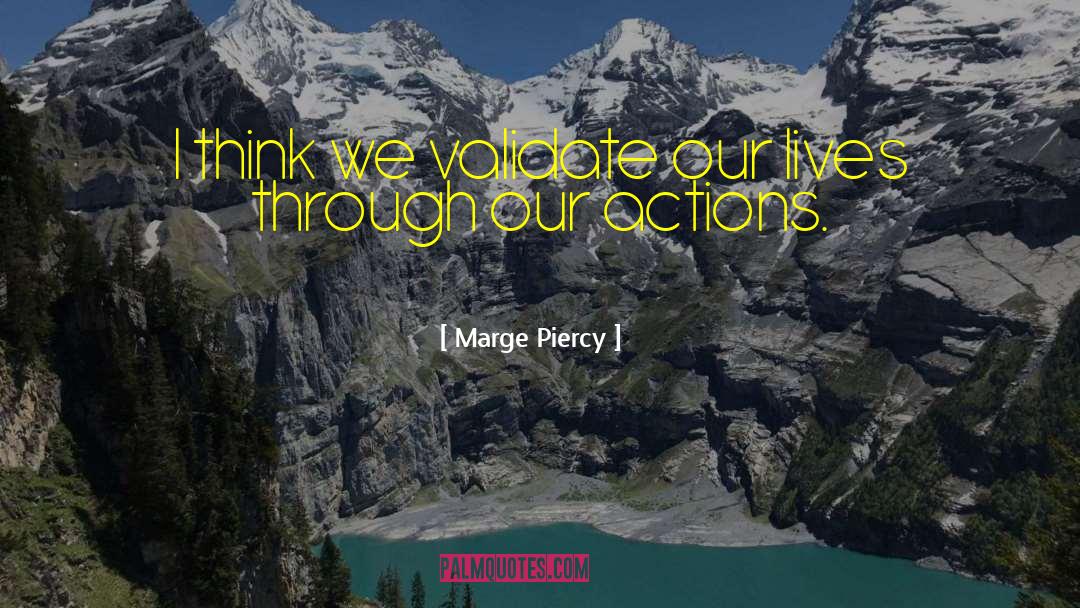 Marge Piercy Quotes: I think we validate our