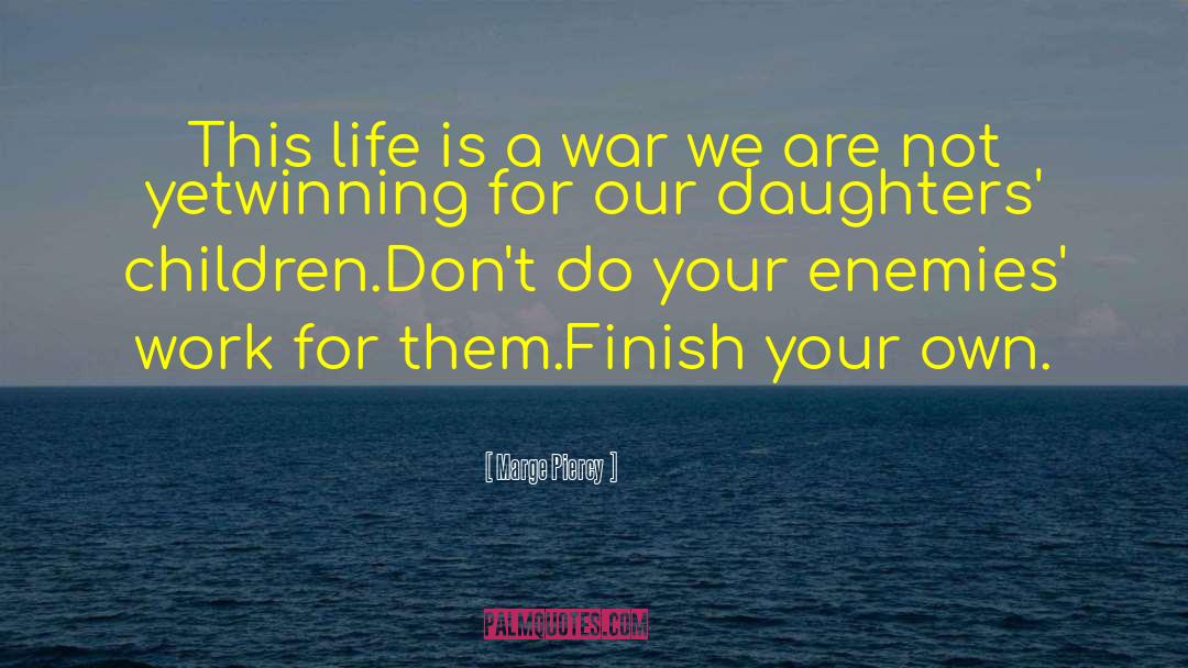 Marge Piercy Quotes: This life is a war