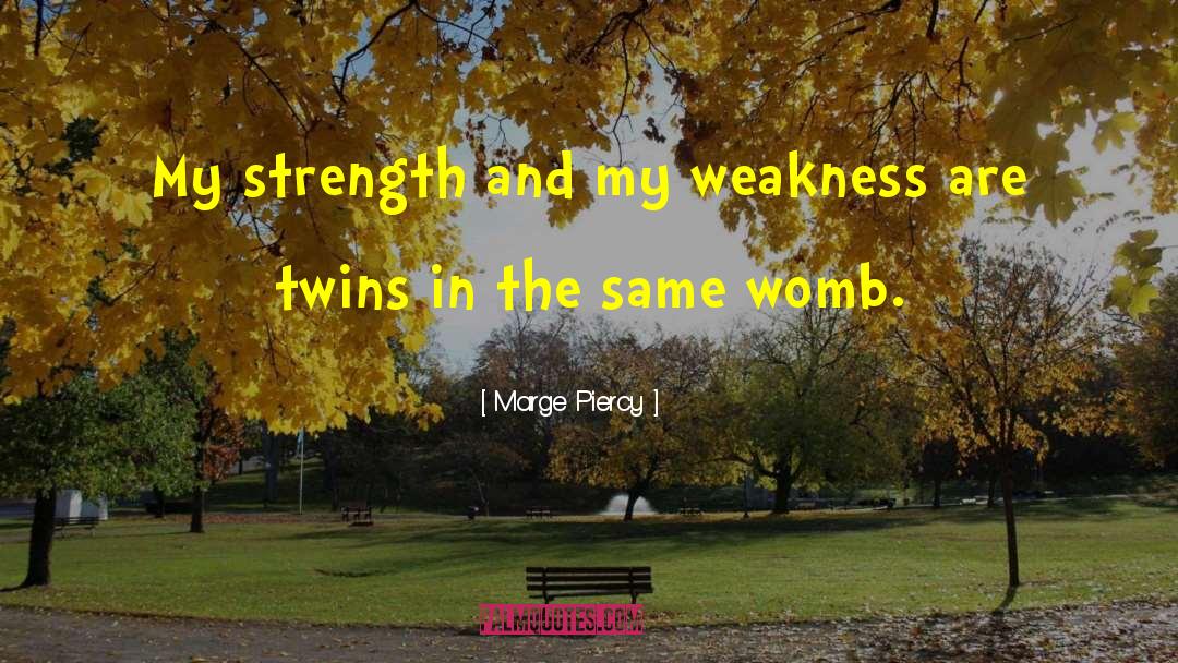 Marge Piercy Quotes: My strength and my weakness