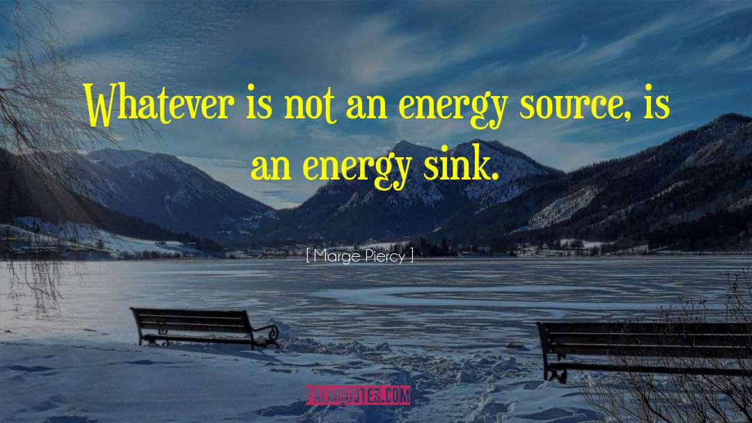 Marge Piercy Quotes: Whatever is not an energy