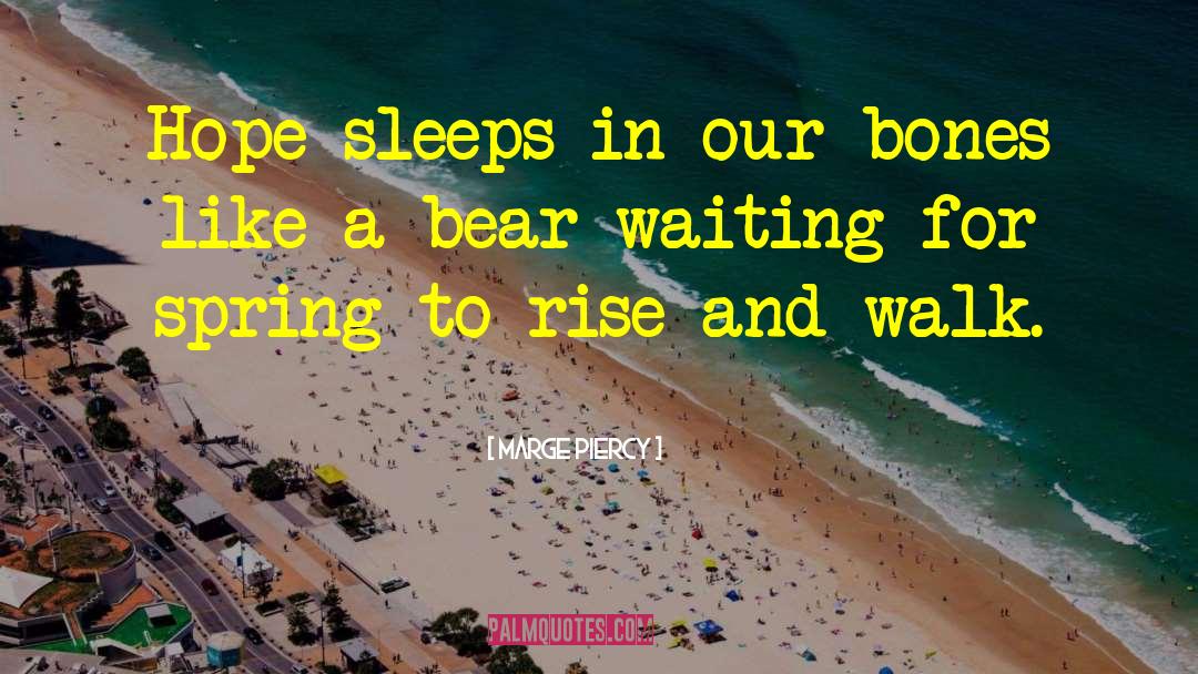 Marge Piercy Quotes: Hope sleeps in our bones