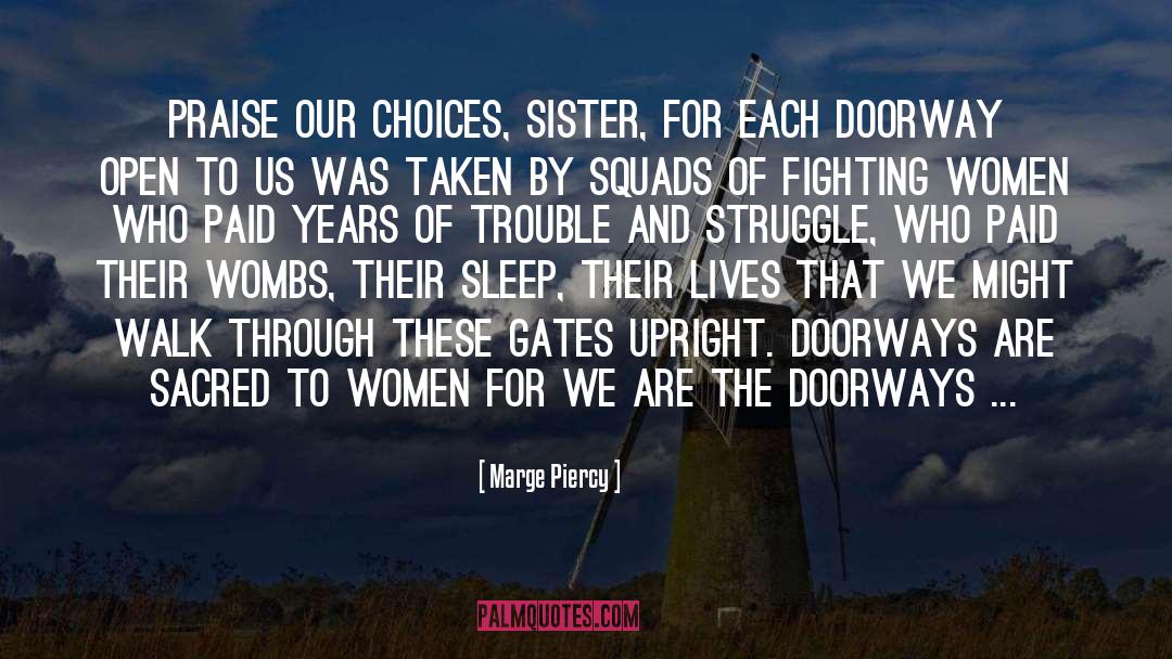 Marge Piercy Quotes: Praise our choices, sister, for