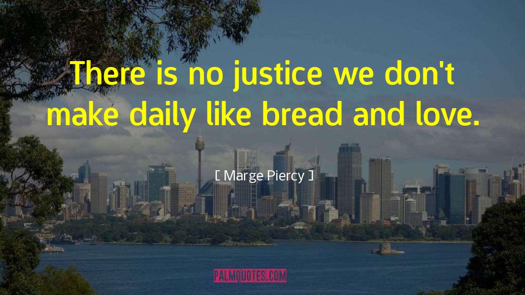 Marge Piercy Quotes: There is no justice we