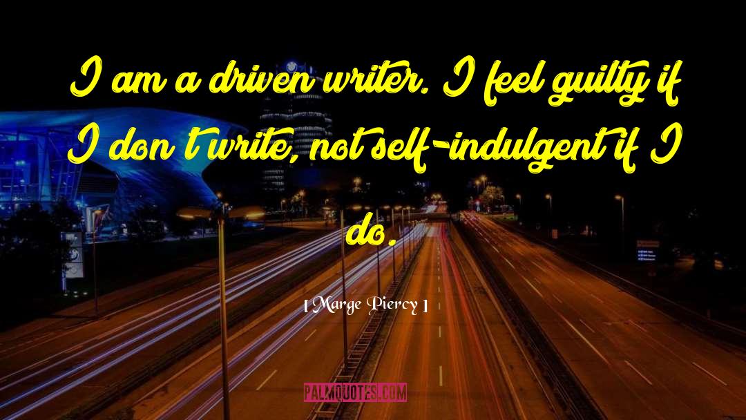 Marge Piercy Quotes: I am a driven writer.