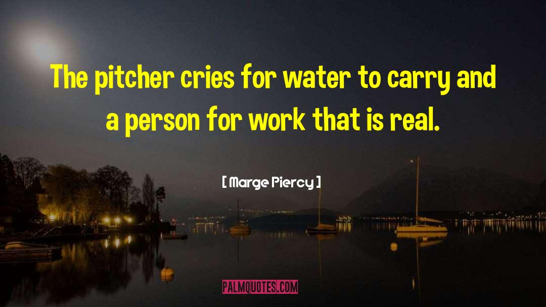 Marge Piercy Quotes: The pitcher cries for water