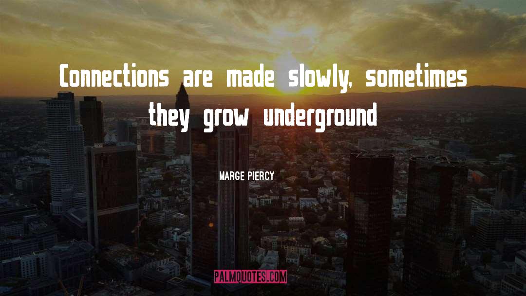 Marge Piercy Quotes: Connections are made slowly, sometimes