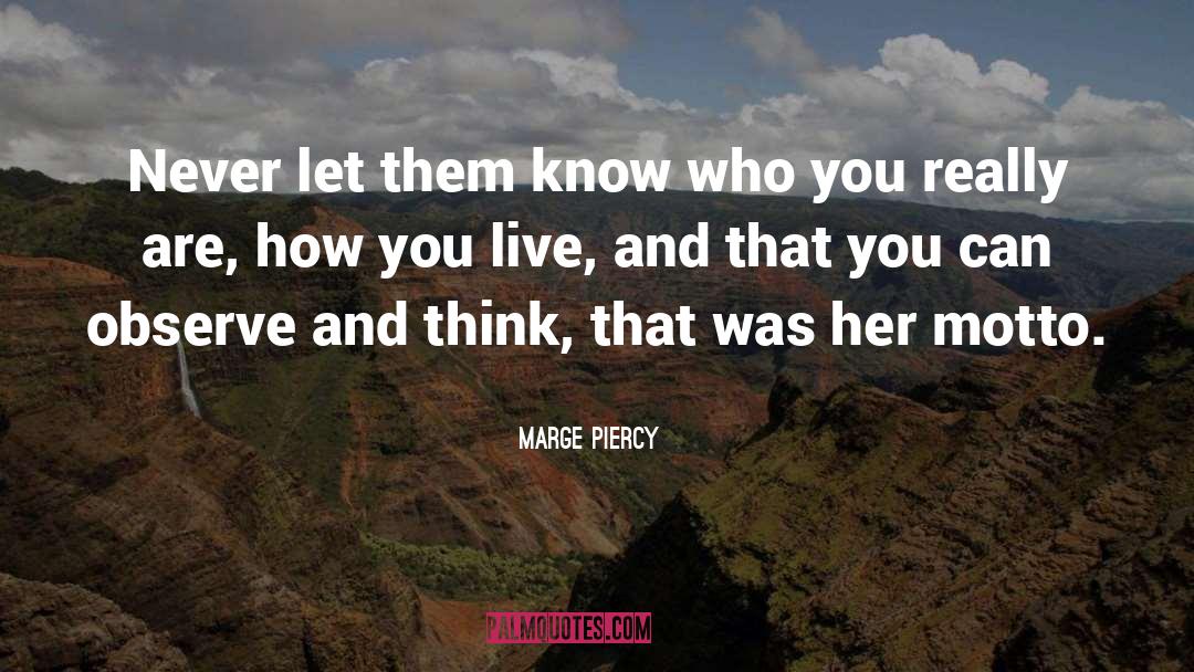 Marge Piercy Quotes: Never let them know who
