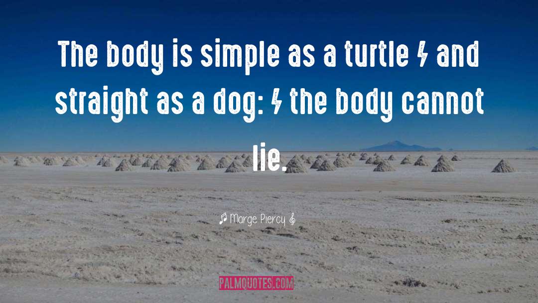 Marge Piercy Quotes: The body is simple as