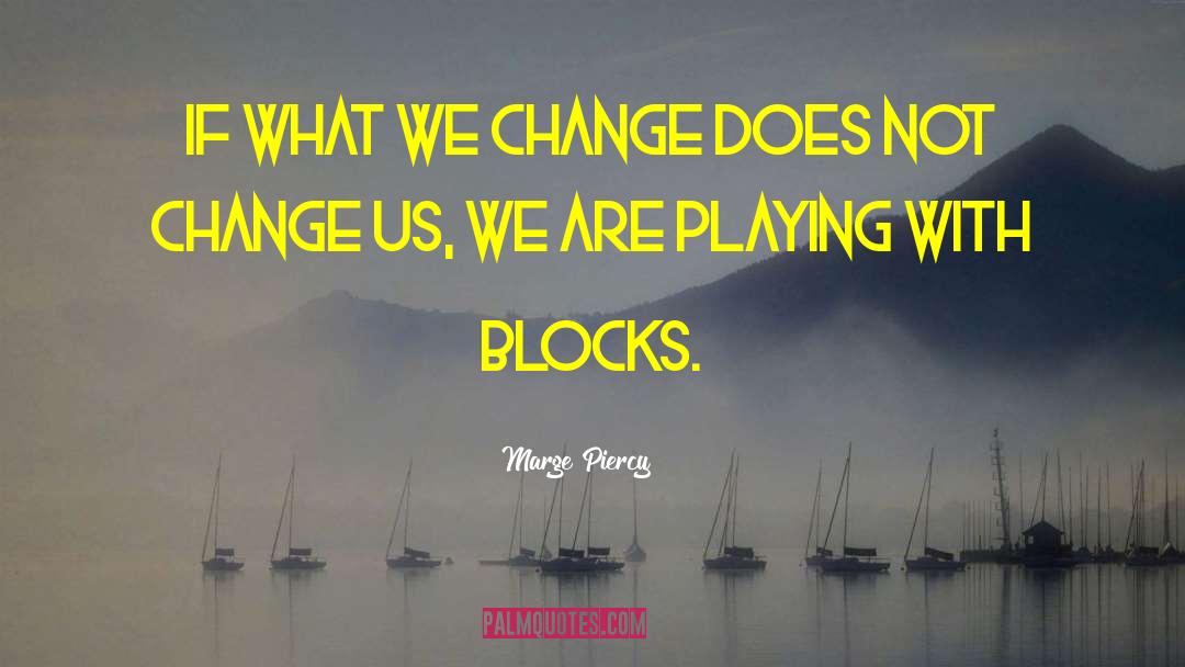 Marge Piercy Quotes: If what we change does