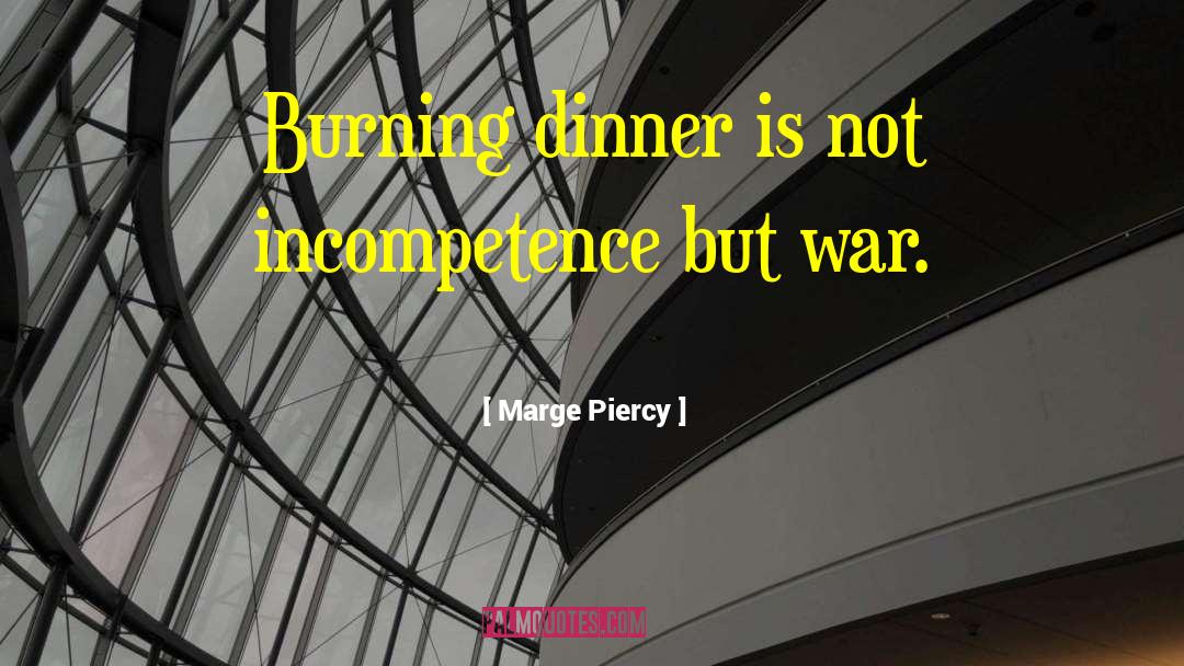 Marge Piercy Quotes: Burning dinner is not incompetence
