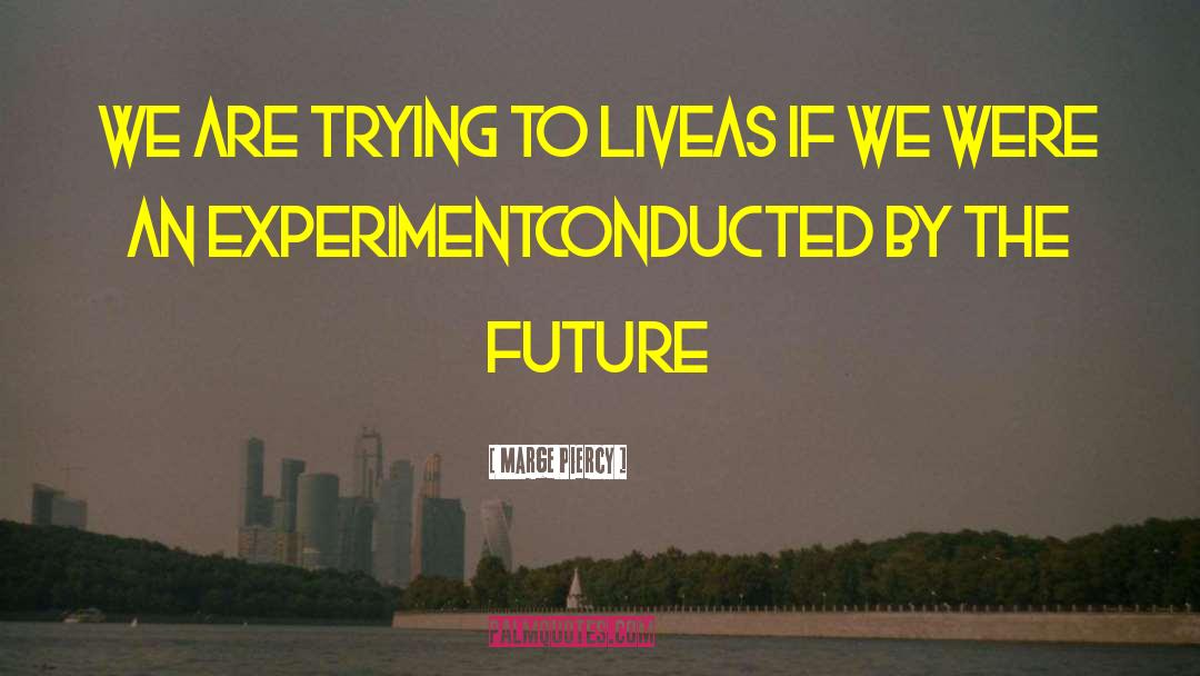 Marge Piercy Quotes: We are trying to live<br>as