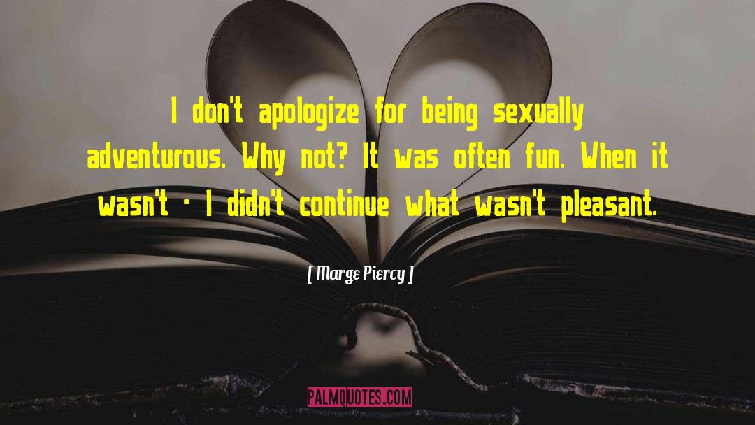 Marge Piercy Quotes: I don't apologize for being