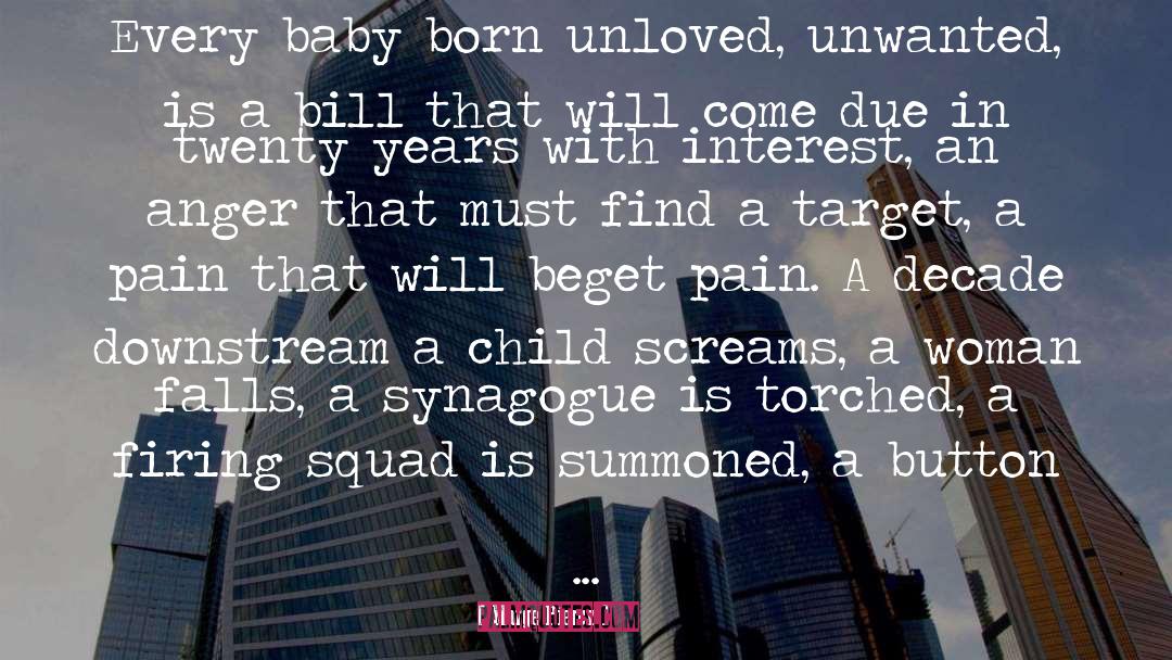Marge Piercy Quotes: Every baby born<br> unloved, unwanted,