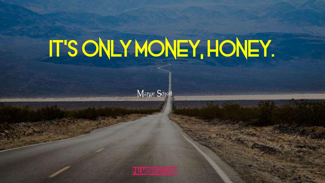 Marge Schott Quotes: It's only money, honey.