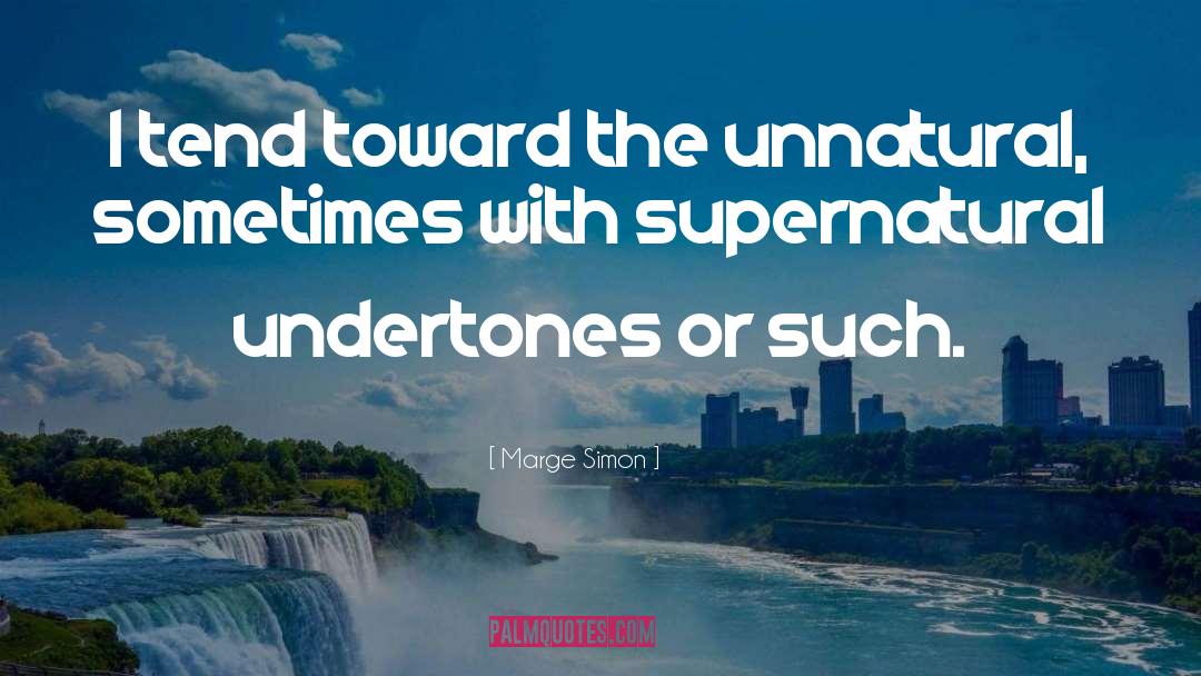 Marge Simon Quotes: I tend toward the unnatural,