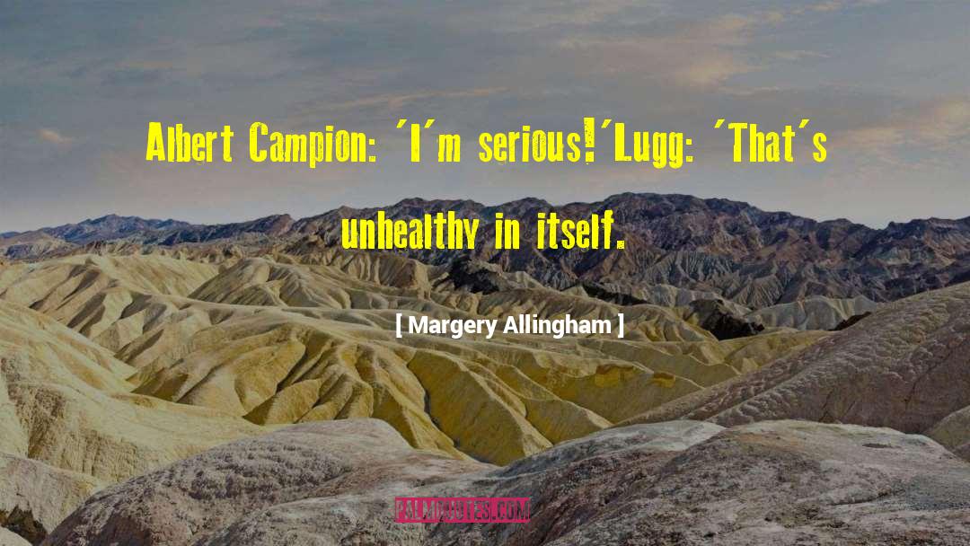Margery Allingham Quotes: Albert Campion: 'I'm serious!'<br />Lugg: