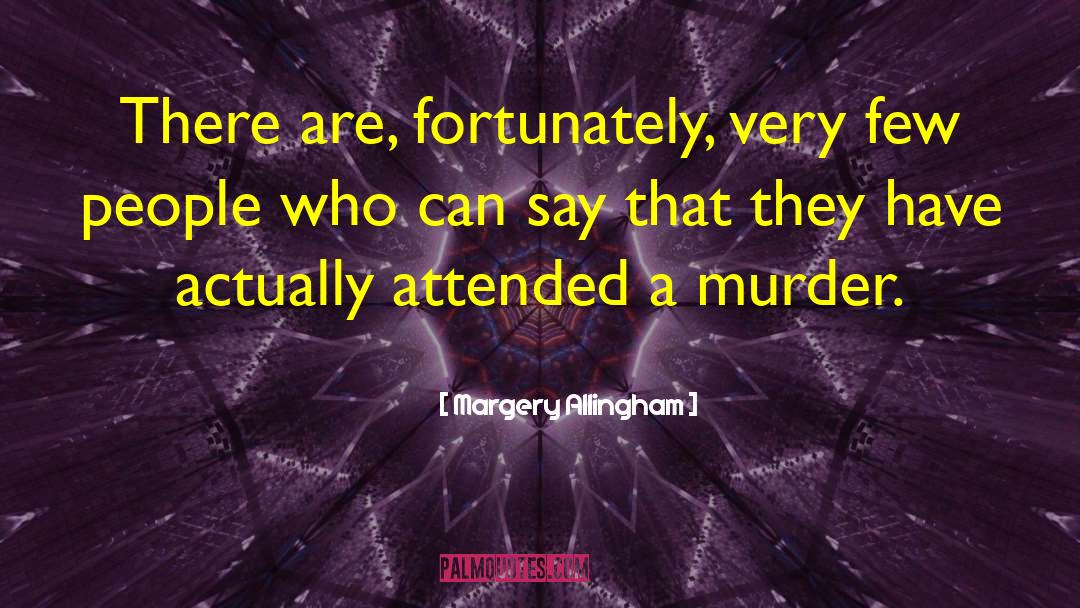 Margery Allingham Quotes: There are, fortunately, very few