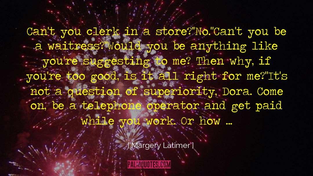 Margery Latimer Quotes: Can't you clerk in a