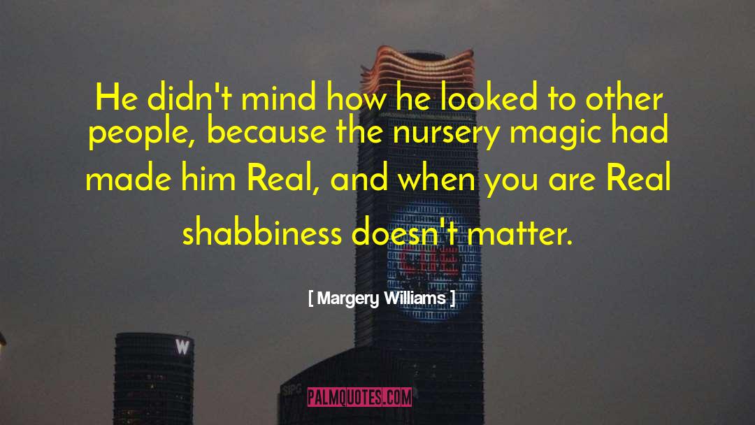 Margery Williams Quotes: He didn't mind how he