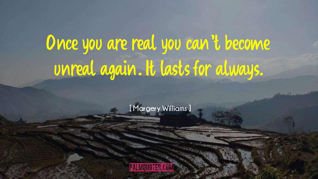 Margery Williams Quotes: Once you are real you