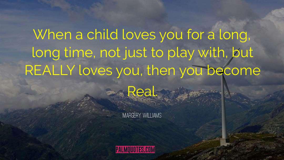 Margery Williams Quotes: When a child loves you