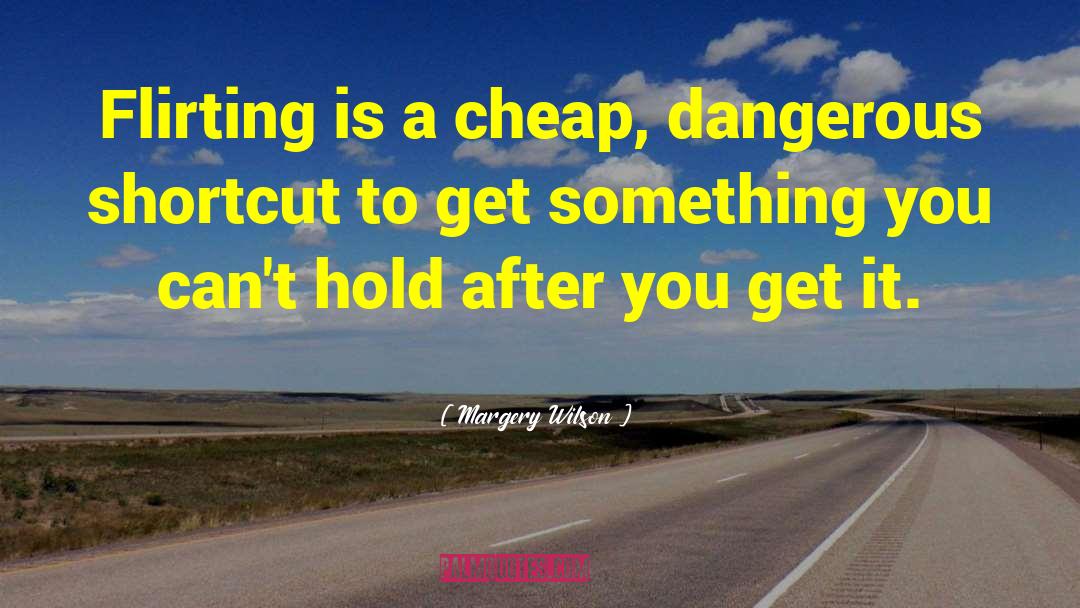 Margery Wilson Quotes: Flirting is a cheap, dangerous