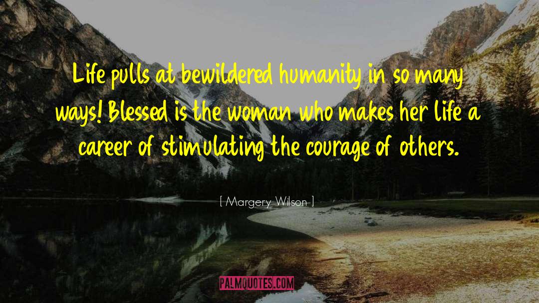 Margery Wilson Quotes: Life pulls at bewildered humanity