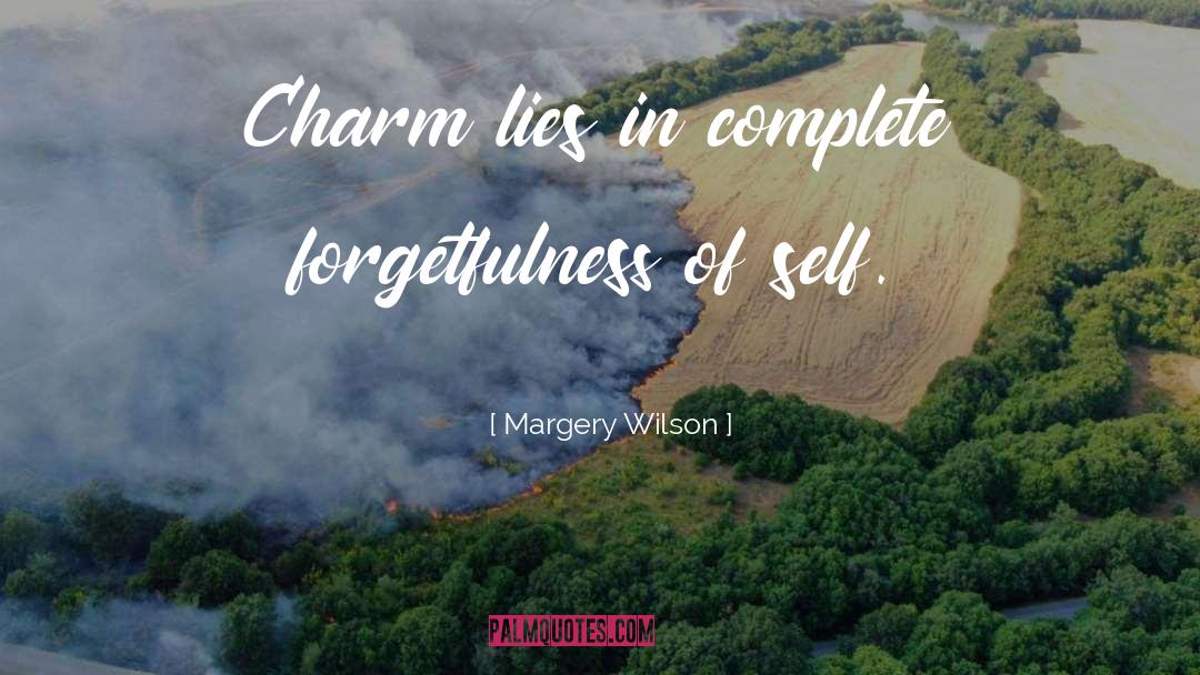 Margery Wilson Quotes: Charm lies in complete forgetfulness