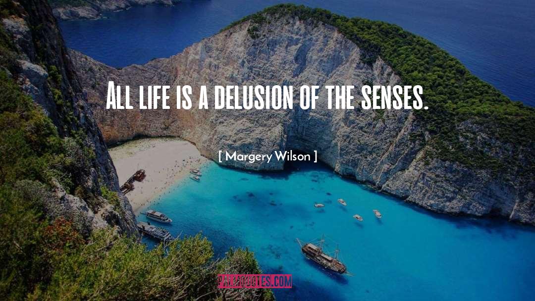 Margery Wilson Quotes: All life is a delusion