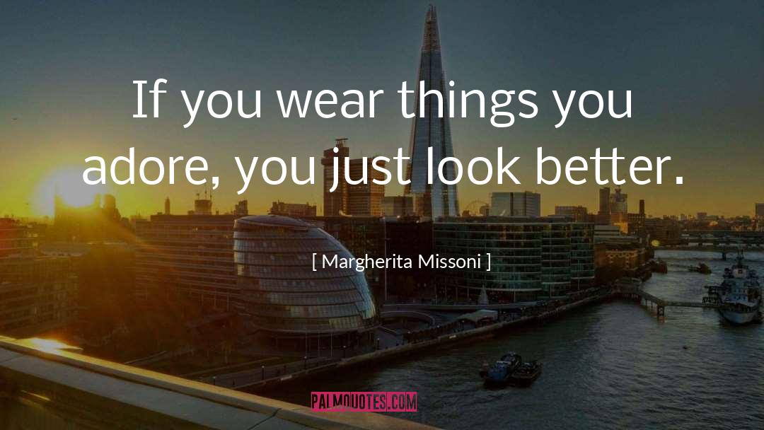 Margherita Missoni Quotes: If you wear things you