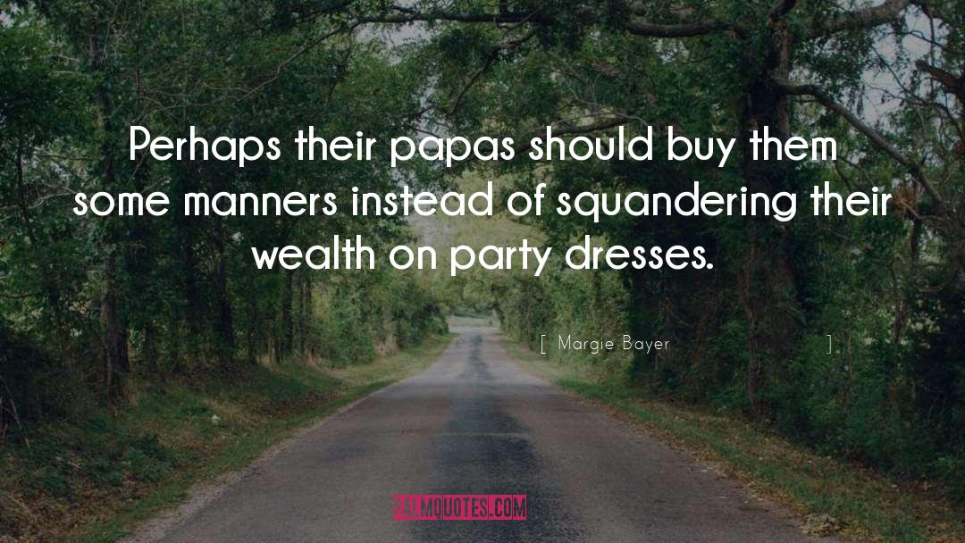 Margie Bayer Quotes: Perhaps their papas should buy