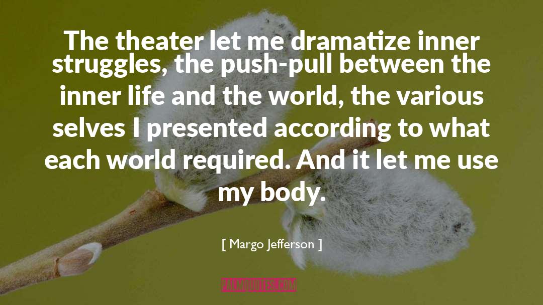 Margo Jefferson Quotes: The theater let me dramatize