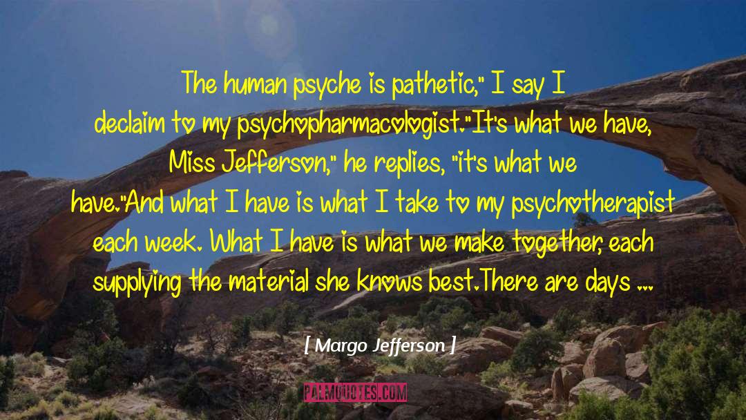Margo Jefferson Quotes: The human psyche is pathetic,