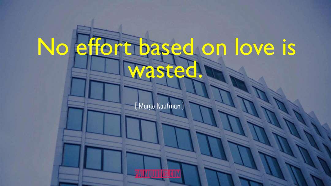 Margo Kaufman Quotes: No effort based on love