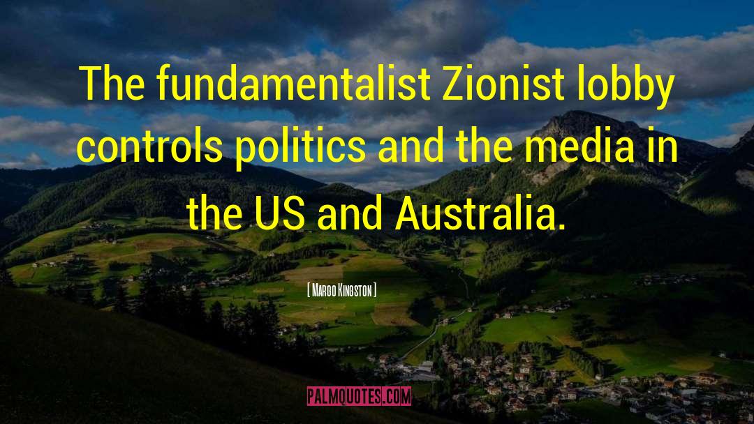Margo Kingston Quotes: The fundamentalist Zionist lobby controls