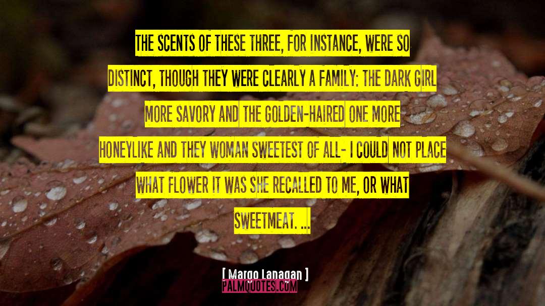 Margo Lanagan Quotes: The scents of these three,