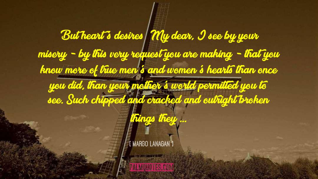 Margo Lanagan Quotes: But heart's desires? My dear,