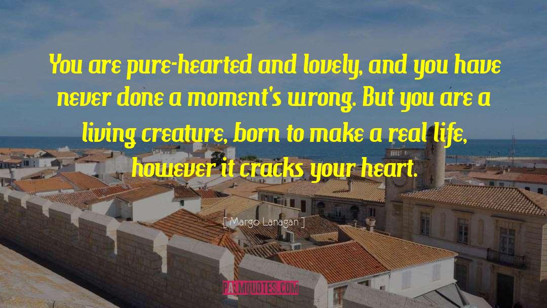 Margo Lanagan Quotes: You are pure-hearted and lovely,