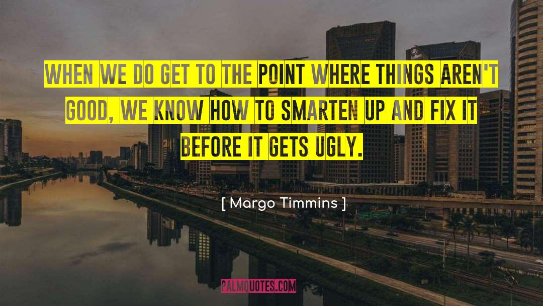 Margo Timmins Quotes: When we do get to