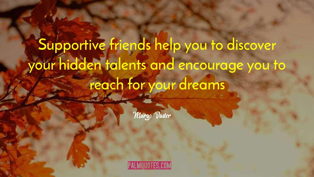 Margo Vader Quotes: Supportive friends help you to