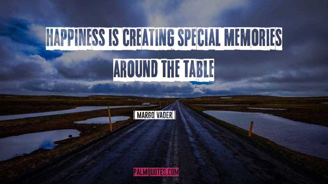 Margo Vader Quotes: Happiness is creating special memories