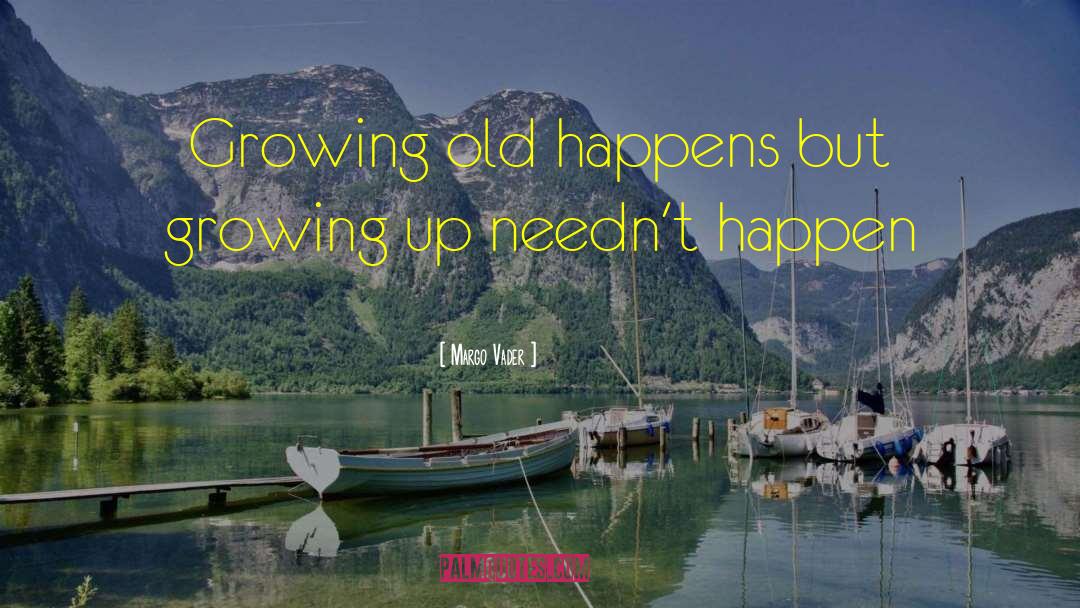Margo Vader Quotes: Growing old happens but growing
