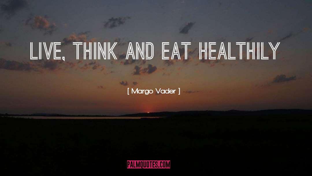 Margo Vader Quotes: Live, think and eat healthily
