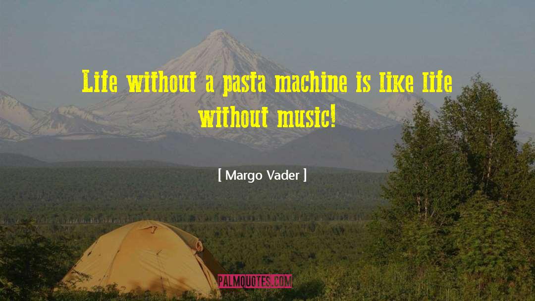 Margo Vader Quotes: Life without a pasta machine