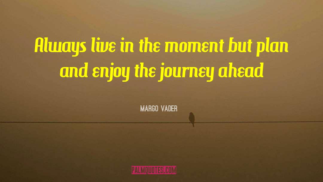 Margo Vader Quotes: Always live in the moment