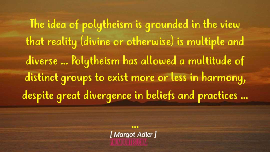 Margot Adler Quotes: The idea of polytheism is